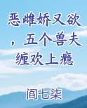 恶雌娇又欲，五个兽夫缠欢上瘾