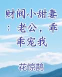 财阀小甜妻：老公，乖乖宠我笔趣阁