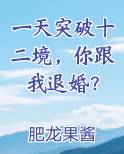 一天突破十二境，你跟我退婚？