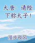 大唐：请陛下称太子！小说免费阅读